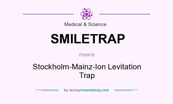 What does SMILETRAP mean? It stands for Stockholm-Mainz-Ion Levitation Trap