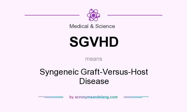 What does SGVHD mean? It stands for Syngeneic Graft-Versus-Host Disease