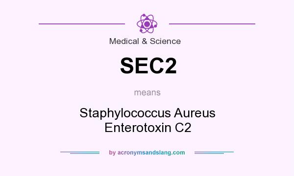 What does SEC2 mean? It stands for Staphylococcus Aureus Enterotoxin C2