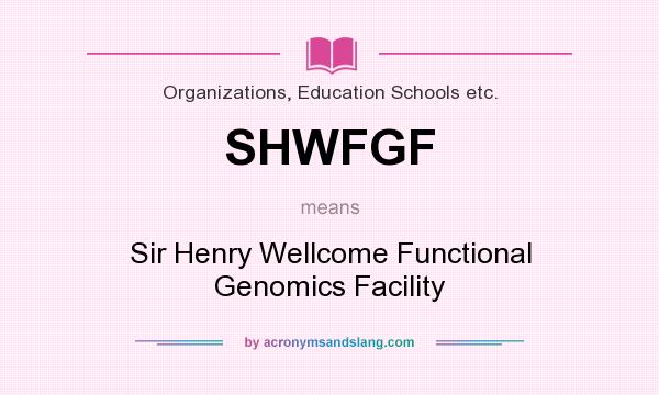 What does SHWFGF mean? It stands for Sir Henry Wellcome Functional Genomics Facility