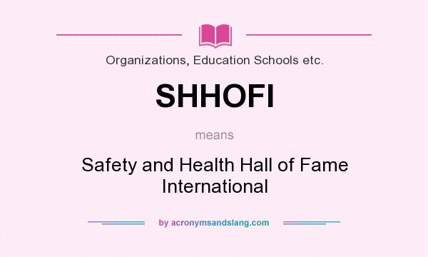 What does SHHOFI mean? It stands for Safety and Health Hall of Fame International