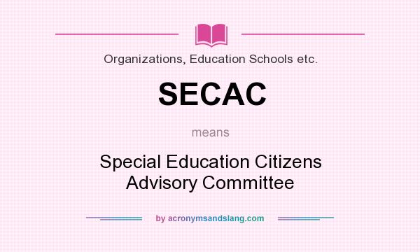What does SECAC mean? It stands for Special Education Citizens Advisory Committee