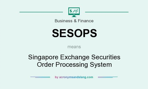 What does SESOPS mean? It stands for Singapore Exchange Securities Order Processing System