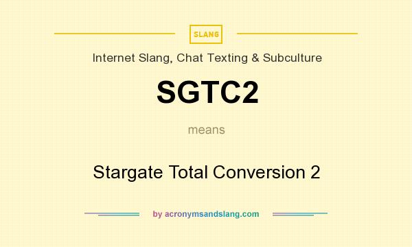 What does SGTC2 mean? It stands for Stargate Total Conversion 2