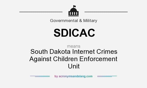 What does SDICAC mean? It stands for South Dakota Internet Crimes Against Children Enforcement Unit