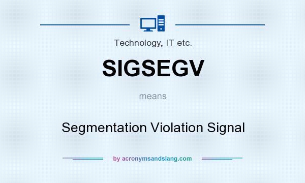What does SIGSEGV mean? It stands for Segmentation Violation Signal