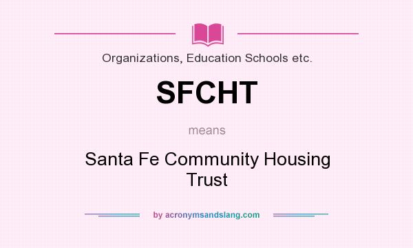 What does SFCHT mean? It stands for Santa Fe Community Housing Trust