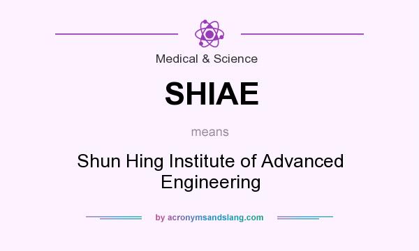 What does SHIAE mean? It stands for Shun Hing Institute of Advanced Engineering