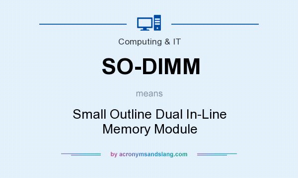 What does SO-DIMM mean? It stands for Small Outline Dual In-Line Memory Module