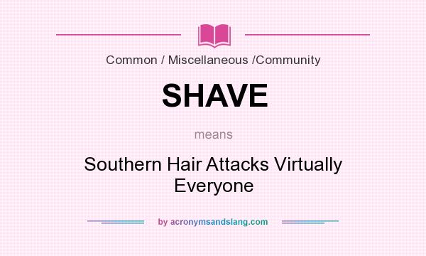 What does SHAVE mean? It stands for Southern Hair Attacks Virtually Everyone
