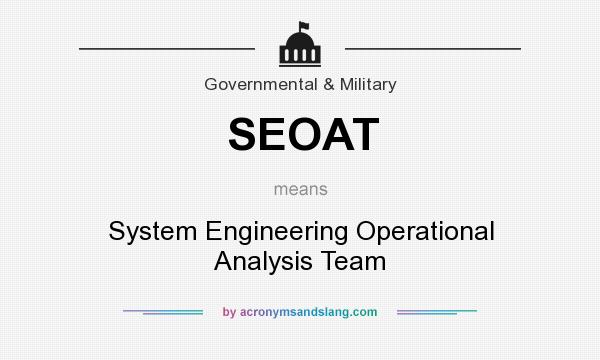 What does SEOAT mean? It stands for System Engineering Operational Analysis Team