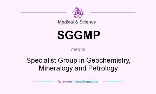 What does SGGMP mean? It stands for Specialist Group in Geochemistry, Mineralogy and Petrology