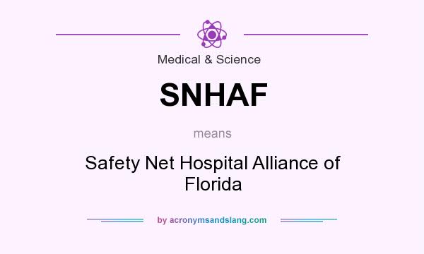 What does SNHAF mean? It stands for Safety Net Hospital Alliance of Florida