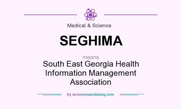 What does SEGHIMA mean? It stands for South East Georgia Health Information Management Association