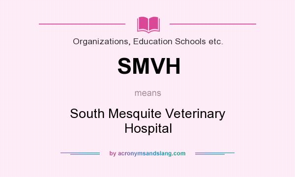 What does SMVH mean? It stands for South Mesquite Veterinary Hospital