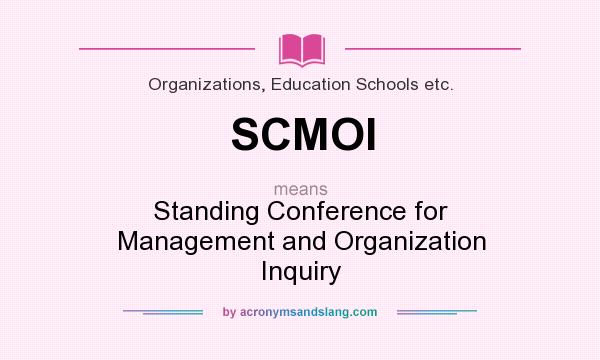 What does SCMOI mean? It stands for Standing Conference for Management and Organization Inquiry
