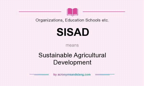 What does SISAD mean? It stands for Sustainable Agricultural Development