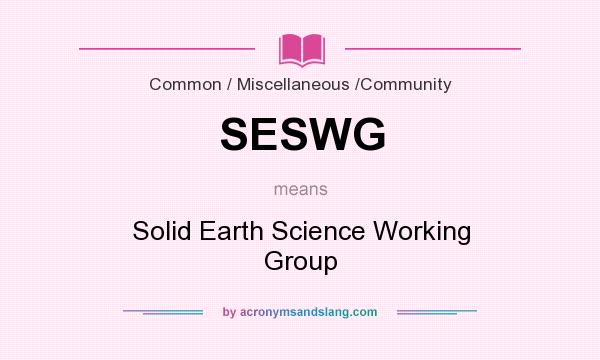 What does SESWG mean? It stands for Solid Earth Science Working Group