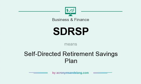 What does SDRSP mean? It stands for Self-Directed Retirement Savings Plan