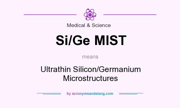 What does Si/Ge MIST mean? It stands for Ultrathin Silicon/Germanium Microstructures
