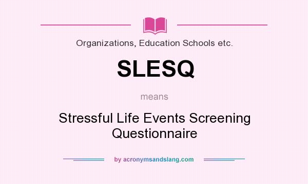 What does SLESQ mean? It stands for Stressful Life Events Screening Questionnaire