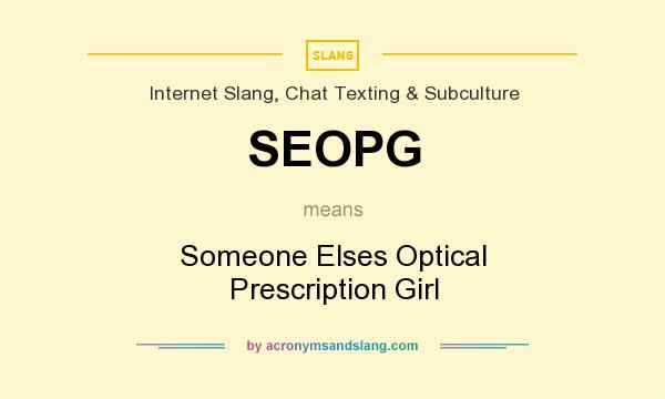 What does SEOPG mean? It stands for Someone Elses Optical Prescription Girl