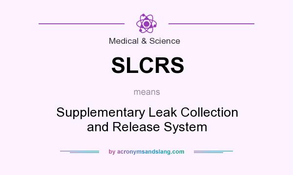 What does SLCRS mean? It stands for Supplementary Leak Collection and Release System