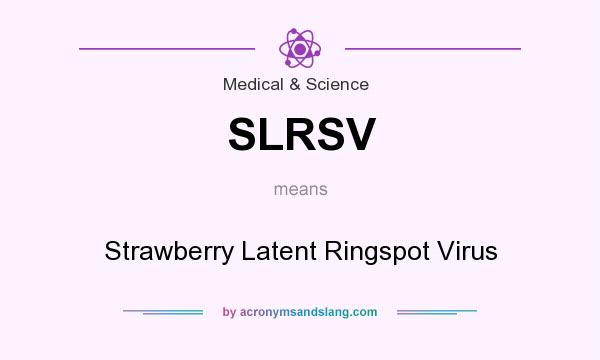 What does SLRSV mean? It stands for Strawberry Latent Ringspot Virus