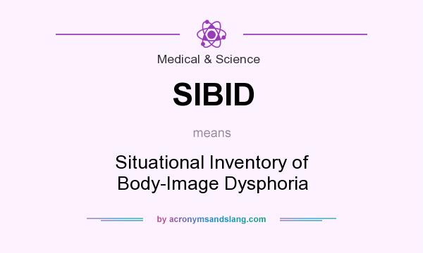 What does SIBID mean? It stands for Situational Inventory of Body-Image Dysphoria