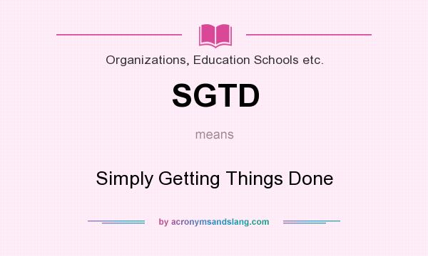What does SGTD mean? It stands for Simply Getting Things Done
