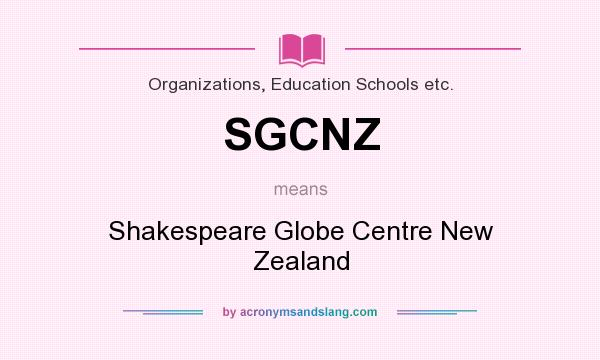 What does SGCNZ mean? It stands for Shakespeare Globe Centre New Zealand