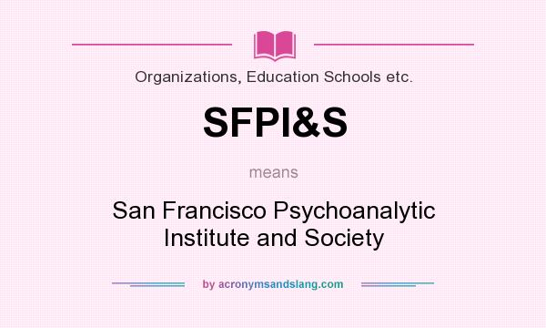 What does SFPI&S mean? It stands for San Francisco Psychoanalytic Institute and Society