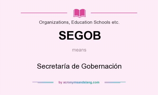 What does SEGOB mean? It stands for Secretaría de Gobernación
