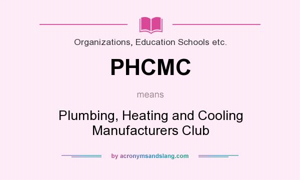 What does PHCMC mean? It stands for Plumbing, Heating and Cooling Manufacturers Club