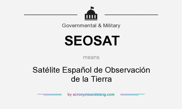 What does SEOSAT mean? It stands for Satélite Español de Observación de la Tierra