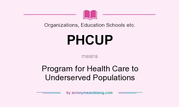 What does PHCUP mean? It stands for Program for Health Care to Underserved Populations