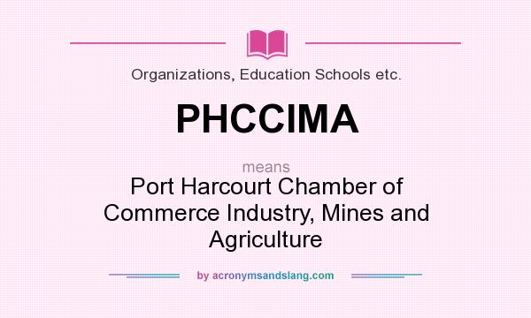 What does PHCCIMA mean? It stands for Port Harcourt Chamber of Commerce Industry, Mines and Agriculture