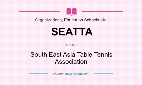 What does SEATTA mean? It stands for South East Asia Table Tennis Association