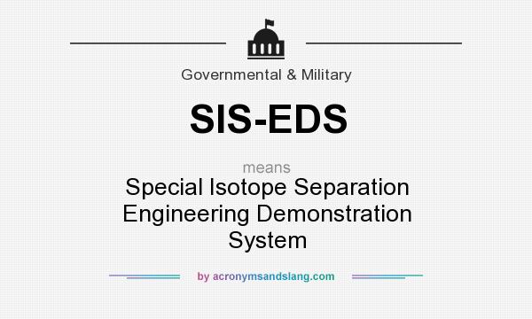 What does SIS-EDS mean? It stands for Special Isotope Separation Engineering Demonstration System