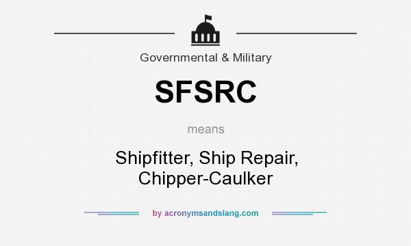 What does SFSRC mean? It stands for Shipfitter, Ship Repair, Chipper-Caulker