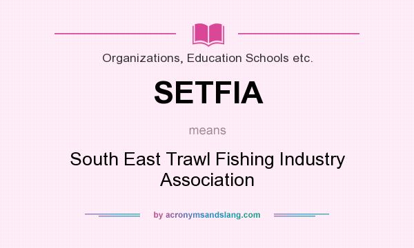 What does SETFIA mean? It stands for South East Trawl Fishing Industry Association
