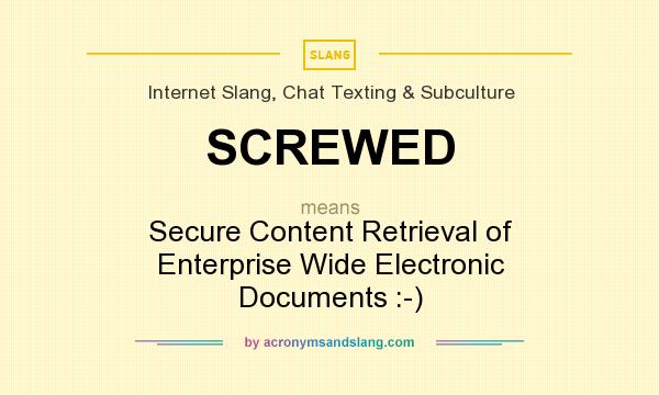 What does SCREWED mean? It stands for Secure Content Retrieval of Enterprise Wide Electronic Documents :-)