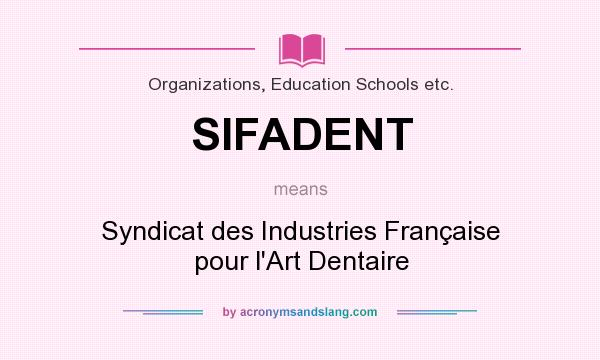 What does SIFADENT mean? It stands for Syndicat des Industries Française pour l`Art Dentaire