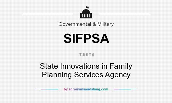 What does SIFPSA mean? It stands for State Innovations in Family Planning Services Agency