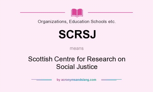 What does SCRSJ mean? It stands for Scottish Centre for Research on Social Justice
