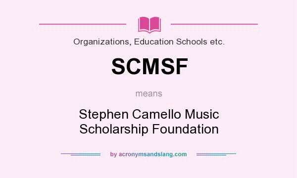What does SCMSF mean? It stands for Stephen Camello Music Scholarship Foundation