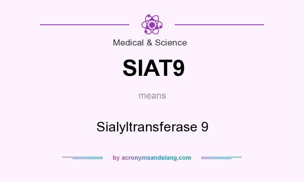 What does SIAT9 mean? It stands for Sialyltransferase 9
