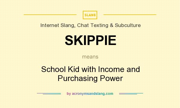 What does SKIPPIE mean? It stands for School Kid with Income and Purchasing Power