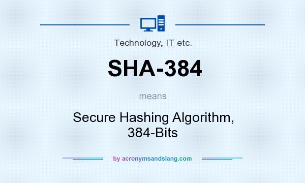 What does SHA-384 mean? It stands for Secure Hashing Algorithm, 384-Bits