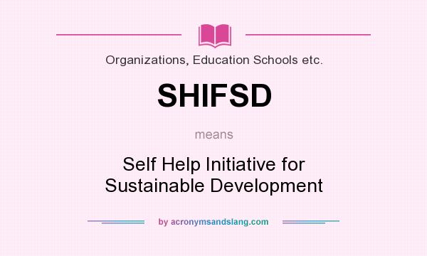 What does SHIFSD mean? It stands for Self Help Initiative for Sustainable Development